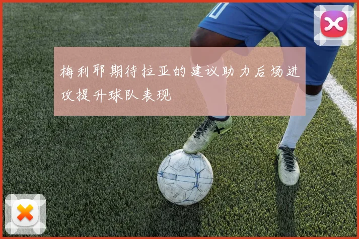 梅利耶期待拉亚的建议助力后场进攻提升球队表现
