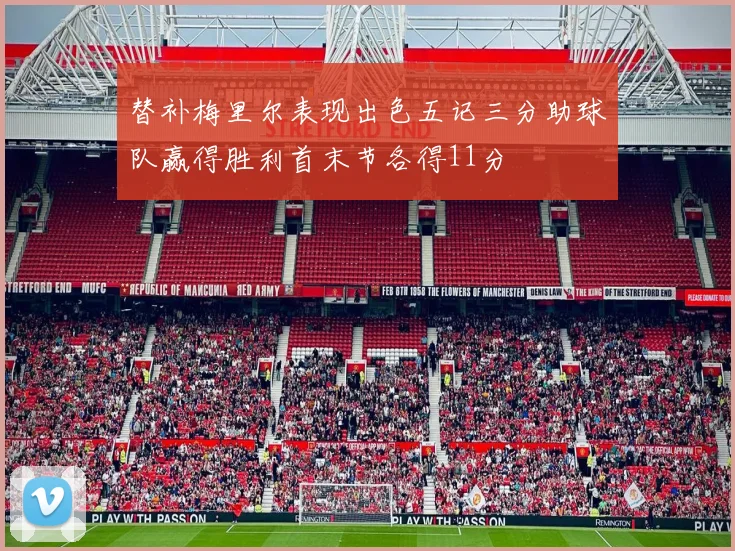 替补梅里尔表现出色五记三分助球队赢得胜利首末节各得11分