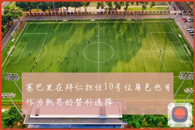塞巴里在拜仁担任10号位角色也可作为凯恩的替补选择